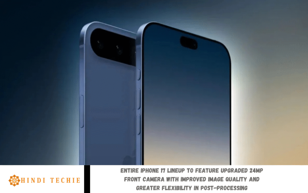 Entire iPhone 17 Lineup To Feature Upgraded 24MP Front Camera